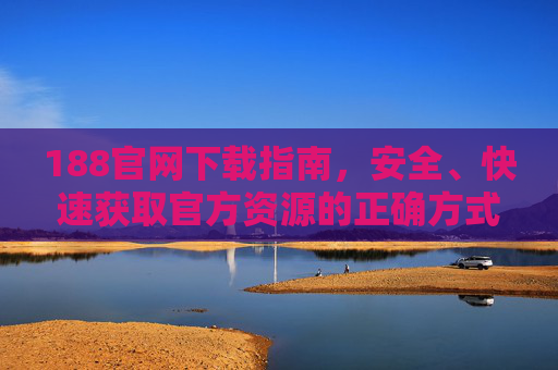 188官网下载指南，安全、快速获取官方资源的正确方式，188官网下载，安全快速获取官方资源