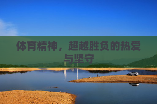 体育精神，超越胜负的热爱与坚守