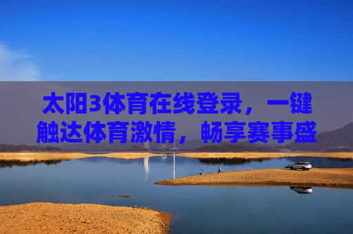 太阳3体育在线登录，一键触达体育激情，畅享赛事盛宴，太阳3体育在线登录，一键触达激情，畅享赛事盛宴