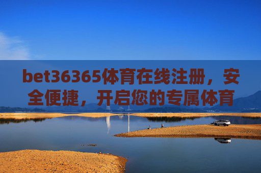 bet36365体育在线注册，安全便捷，开启您的专属体育竞技体验，bet36365体育在线注册，安全便捷，专属竞技体验