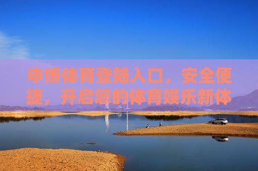 申博体育登陆入口,安全便捷,开启您的体育娱乐新体验,申博体育登陆入口,安全便捷,开启体育娱乐新体验 申博体育登陆入口,安全便捷,开启您的体育娱乐新体验,申博体育登陆入口,安全便捷,开启体育娱乐新体验