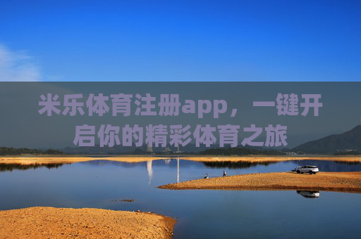 米乐体育注册app，一键开启你的精彩体育之旅