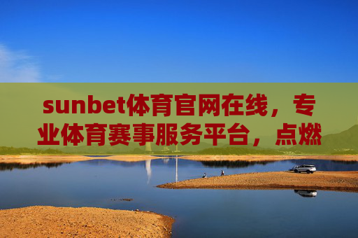sunbet体育官网在线，专业体育赛事服务平台，点燃全民运动激情，sunbet体育官网，专业赛事服务，点燃全民运动激情