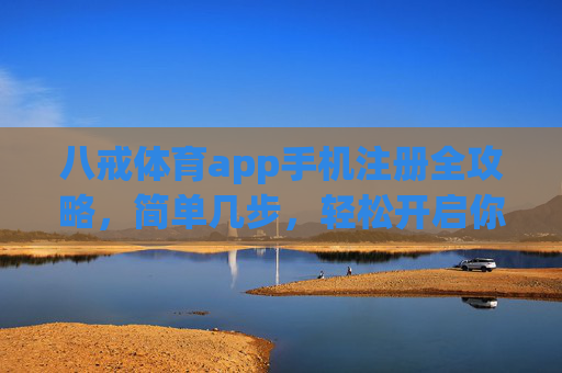 八戒体育app手机注册全攻略，简单几步，轻松开启你的运动之旅，八戒体育app手机注册全攻略，简单几步开启运动之旅