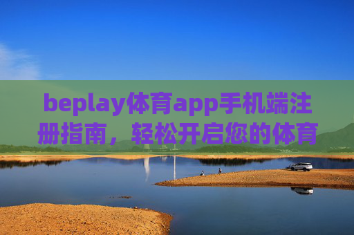 beplay体育app手机端注册指南，轻松开启您的体育赛事之旅，beplay体育app手机端注册指南，轻松开启体育赛事之旅