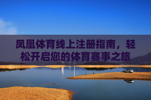 凤凰体育线上注册指南，轻松开启您的体育赛事之旅
