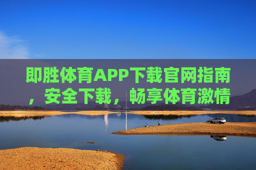即胜体育APP下载官网指南，安全下载，畅享体育激情，即胜体育APP官网下载指南，安全畅享体育激情