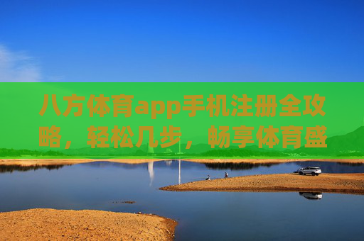 八方体育app手机注册全攻略，轻松几步，畅享体育盛宴，八方体育app手机注册全攻略，轻松几步畅享体育盛宴