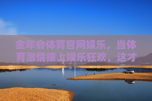 金年会体育官网娱乐，当体育激情撞上娱乐狂欢，这才是球迷的第二主场，体育激情撞娱乐狂欢，球迷第二主场