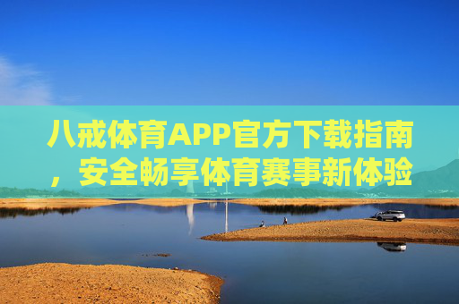 八戒体育APP官方下载指南，安全畅享体育赛事新体验，八戒体育APP官方下载指南，安全畅享体育赛事新体验