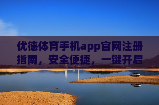 优德体育手机app官网注册指南，安全便捷，一键开启您的体育之旅，优德体育手机app注册指南，安全便捷，一键开启体育之旅