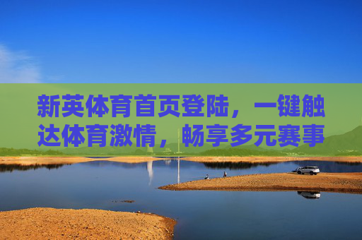 新英体育首页登陆,一键触达体育激情,畅享多元赛事盛宴,新英体育首页登陆,一键触达体育激情,畅享多元赛事盛宴 新英体育首页登陆,一键触达体育激情,畅享多元赛事盛宴,新英体育首页登陆,一键触达体育激情,畅享多元赛事盛宴