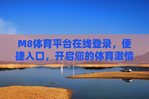 M8体育平台在线登录，便捷入口，开启您的体育激情之旅，M8体育平台便捷入口，开启体育激情之旅