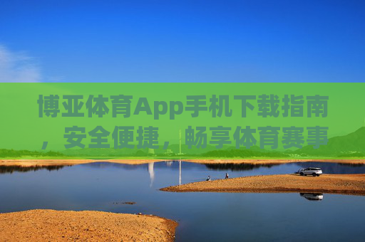博亚体育App手机下载指南,安全便捷,畅享体育赛事新体验,博亚体育App手机下载指南,安全便捷畅享体育赛事新体验 博亚体育App手机下载指南,安全便捷,畅享体育赛事新体验,博亚体育App手机下载指南,安全便捷畅享体育赛事新体验