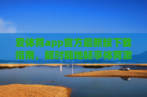 爱体育app官方最新版下载指南,随时随地畅享体育激情 爱体育app官方最新版下载指南,随时随地畅享体育激情