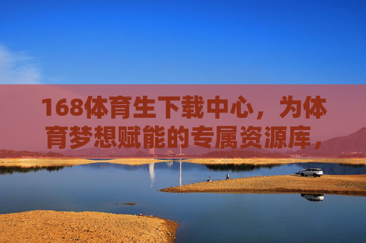 168体育生下载中心,为体育梦想赋能的专属资源库,体育生专属资源下载中心,为体育梦想赋能 168体育生下载中心,为体育梦想赋能的专属资源库,体育生专属资源下载中心,为体育梦想赋能