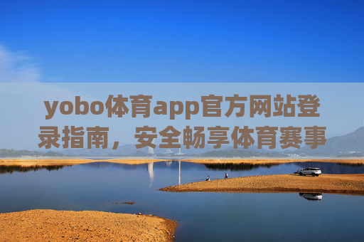 yobo体育app官方网站登录指南，安全畅享体育赛事盛宴，yobo体育app官方登录指南，安全畅享体育赛事盛宴