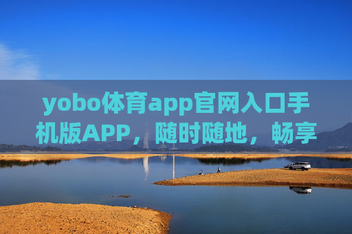 yobo体育app官网入口手机版APP，随时随地，畅享体育激情新体验，yobo体育手机版APP，随时随地畅享体育激情新体验