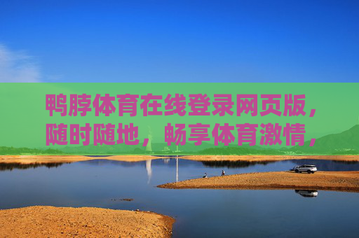鸭脖体育在线登录网页版，随时随地，畅享体育激情，鸭脖体育在线登录网页版，随时随地畅享体育激情