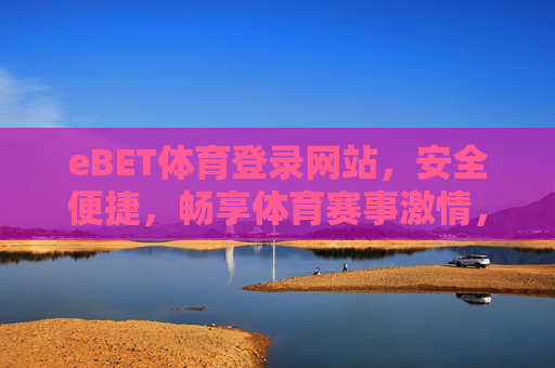 eBET体育登录网站，安全便捷，畅享体育赛事激情，eBET体育登录，安全便捷，畅享赛事激情