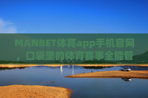 MANBET体育app手机官网，口袋里的体育赛事全能管家，MANBET体育app，口袋里的体育赛事全能管家
