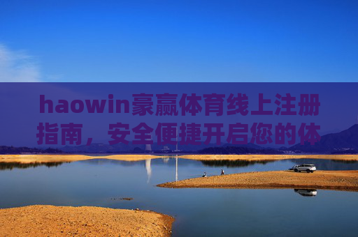 haowin豪赢体育线上注册指南，安全便捷开启您的体育竞技之旅，haowin豪赢体育注册指南，安全便捷开启体育竞技之旅