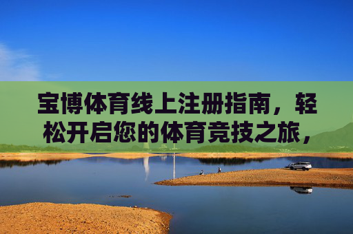 宝博体育线上注册指南，轻松开启您的体育竞技之旅，宝博体育线上注册指南，轻松开启您的体育竞技之旅