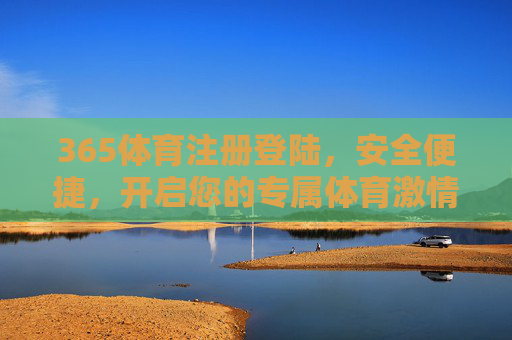 365体育注册登陆，安全便捷，开启您的专属体育激情之旅，365体育，安全便捷注册登陆，开启专属体育激情之旅