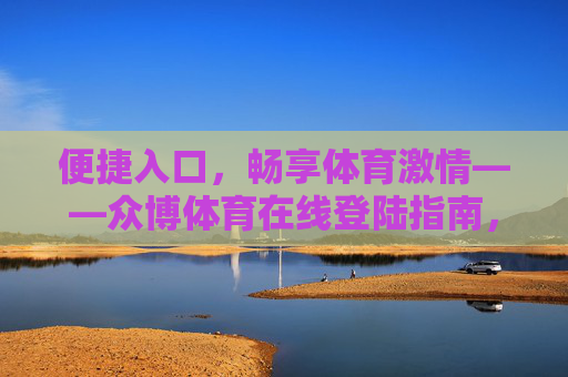 便捷入口，畅享体育激情——众博体育在线登陆指南，众博体育在线登陆，便捷入口畅享体育激情