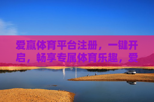 爱赢体育平台注册，一键开启，畅享专属体育乐趣，爱赢体育一键注册，畅享专属体育乐趣