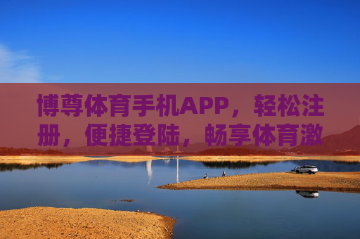 博尊体育手机APP，轻松注册，便捷登陆，畅享体育激情，博尊体育手机APP，轻松注册便捷登陆，畅享体育激情