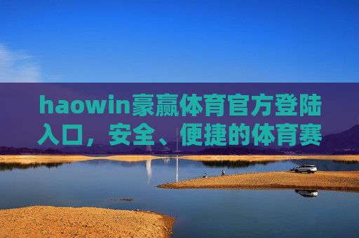 haowin豪赢体育官方登陆入口，安全、便捷的体育赛事访问指南，haowin豪赢体育官方登陆入口，安全便捷的体育赛事访问指南
