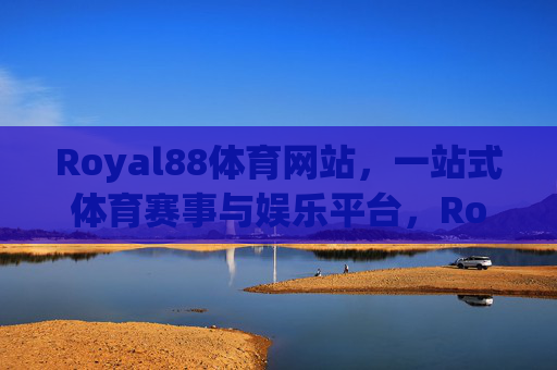 Royal88体育网站,一站式体育赛事与娱乐平台,Royal88,一站式体育赛事与娱乐平台 Royal88体育网站,一站式体育赛事与娱乐平台,Royal88,一站式体育赛事与娱乐平台