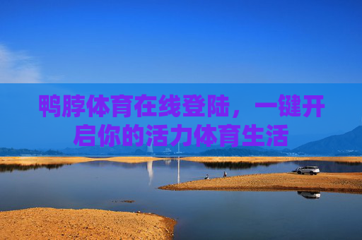 鸭脖体育在线登陆，一键开启你的活力体育生活