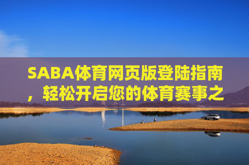 SABA体育网页版登陆指南，轻松开启您的体育赛事之旅，SABA体育网页版登陆指南，轻松开启体育赛事之旅