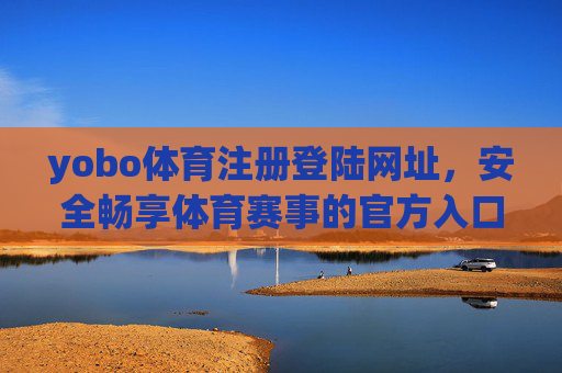 yobo体育注册登陆网址，安全畅享体育赛事的官方入口，yobo体育官方注册登陆入口，安全畅享体育赛事