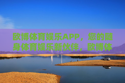 欧博体育娱乐APP，您的随身体育娱乐新伙伴，欧博体育娱乐APP，随身体育娱乐新伙伴
