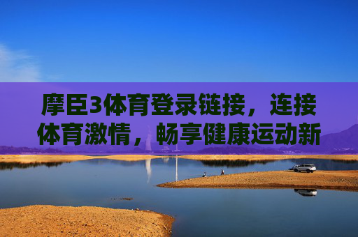 摩臣3体育登录链接，连接体育激情，畅享健康运动新体验