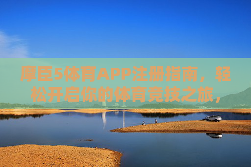摩臣5体育APP注册指南，轻松开启你的体育竞技之旅，摩臣5体育APP注册指南，轻松开启体育竞技之旅