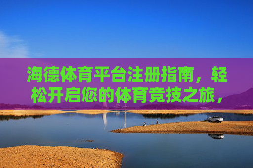 海德体育平台注册指南，轻松开启您的体育竞技之旅，海德体育平台注册指南，开启体育竞技之旅