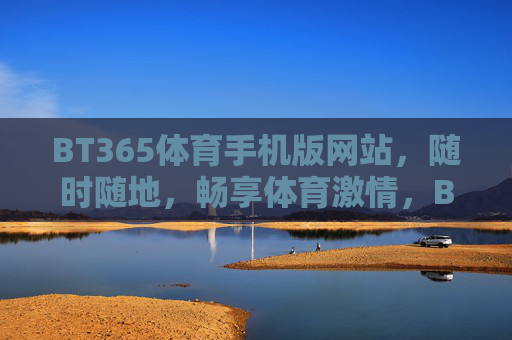 BT365体育手机版网站，随时随地，畅享体育激情，BT365体育手机版，随时随地畅享体育激情