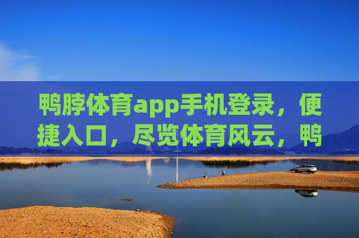 鸭脖体育app手机登录，便捷入口，尽览体育风云，鸭脖体育app手机登录，便捷入口尽览体育风云