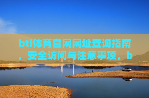 bti体育官网网址查询指南，安全访问与注意事项，bti体育官网网址安全查询与访问指南