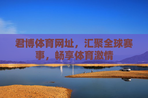君博体育网址，汇聚全球赛事，畅享体育激情