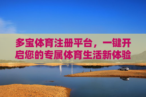 多宝体育注册平台，一键开启您的专属体育生活新体验，多宝体育注册平台，一键开启专属体育生活新体验