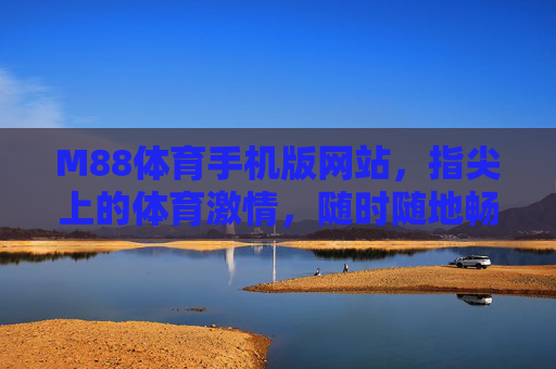 M88体育手机版网站，指尖上的体育激情，随时随地畅享赛场，M88体育手机版，指尖畅享赛场激情