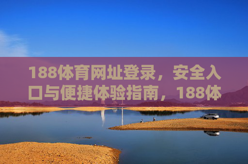 188体育网址登录，安全入口与便捷体验指南，188体育登录安全入口与便捷体验指南
