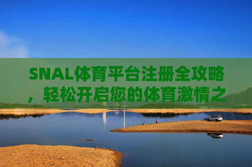 SNAL体育平台注册全攻略，轻松开启您的体育激情之旅，SNAL体育平台注册全攻略，轻松开启体育激情之旅