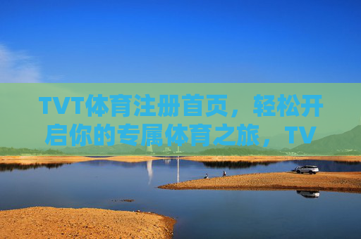 TVT体育注册首页，轻松开启你的专属体育之旅，TVT体育注册首页，轻松开启专属体育之旅