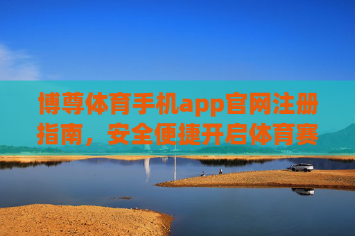 博尊体育手机app官网注册指南，安全便捷开启体育赛事新体验，博尊体育手机app官网注册指南，安全便捷开启体育赛事新体验